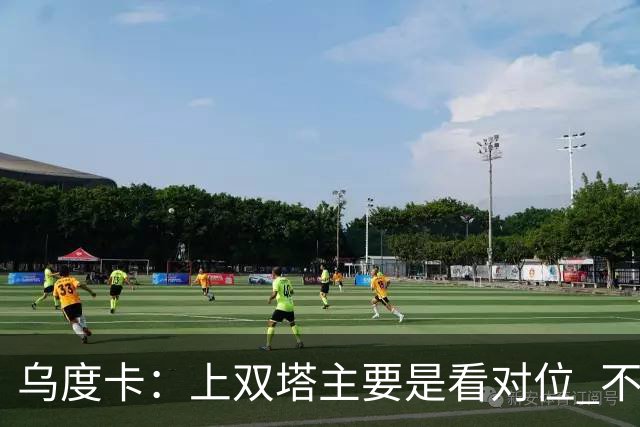 乌度卡：上双塔主要是看对位 不过面对任何对手这套阵容都有底气