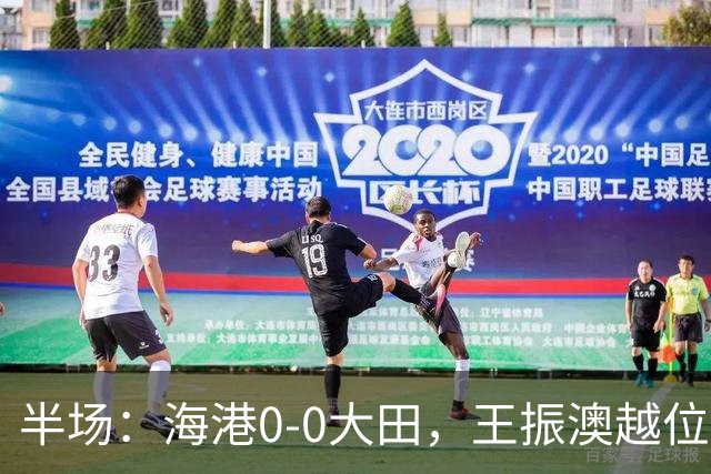 半场：海港0-0大田，王振澳越位破门，双方进球均被吹
