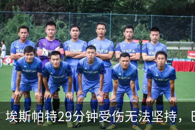 埃斯帕特29分钟受伤无法坚持，巴尔德替补出场