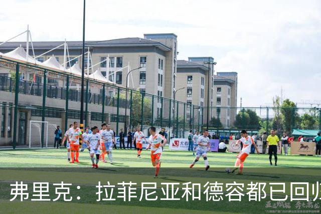 弗里克：拉菲尼亚和德容都已回归 五对五训练时试过让德容踢中卫