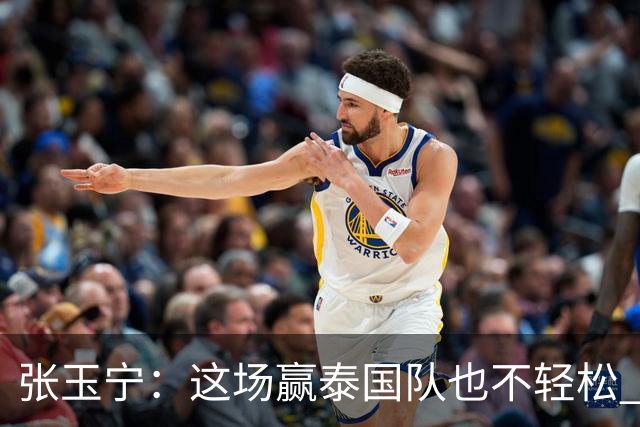 张玉宁：这场赢泰国队也不轻松 有压力就会有动力！