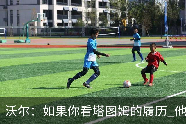 沃尔：如果你看塔图姆的履历 他现在已经是名人堂成员了