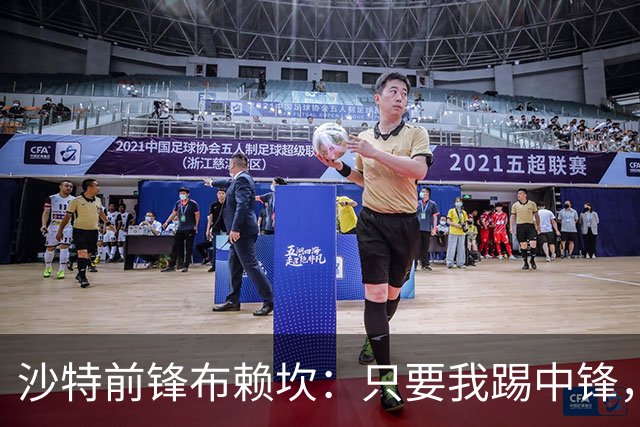 沙特前锋布赖坎：只要我踢中锋，我总能证明自己