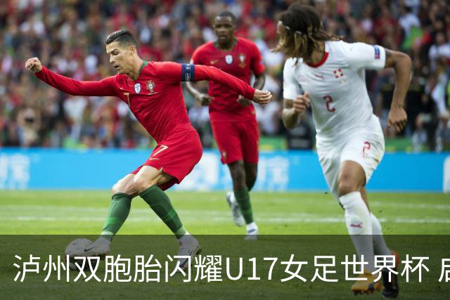 泸州双胞胎闪耀U17女足世界杯 启蒙教练讲述拼搏故事