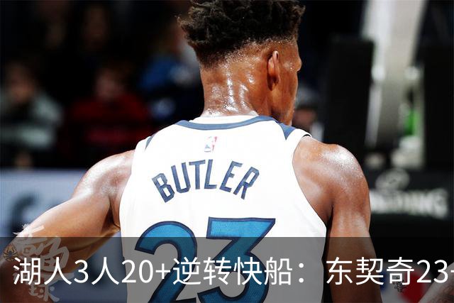湖人3人20+逆转快船：东契奇23+6+7 里夫斯28+9凯斯勒22+6帽