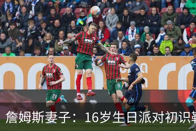 詹姆斯妻子：16岁生日派对初识勒布朗他给我20美元 就喊我女朋友