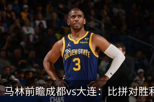 马林前瞻成都vs大连：比拼对胜利的渴望、稳定的心态和战术纪律