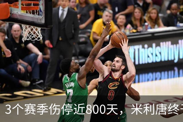 3个赛季伤停近800天，米利唐终于要回来了