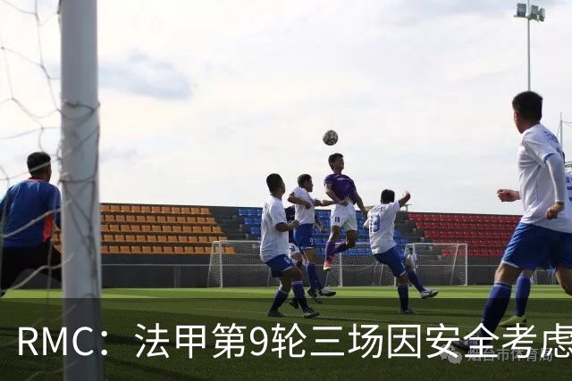RMC：法甲第9轮三场因安全考虑改期，引发部分球迷的不满